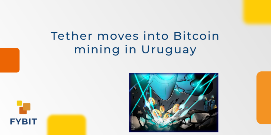 Tether Moves Into Bitcoin Mining In Uruguay Fybit Blog