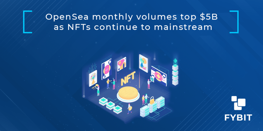 OpenSea Monthly Volumes Top $5B As NFTs Continue To Mainstream | FYBIT Blog